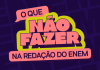 Conheça os erros na redação do Enem que podem zerar ou reduzir sua nota e veja como evitá-los para ter um melhor desempenho na prova